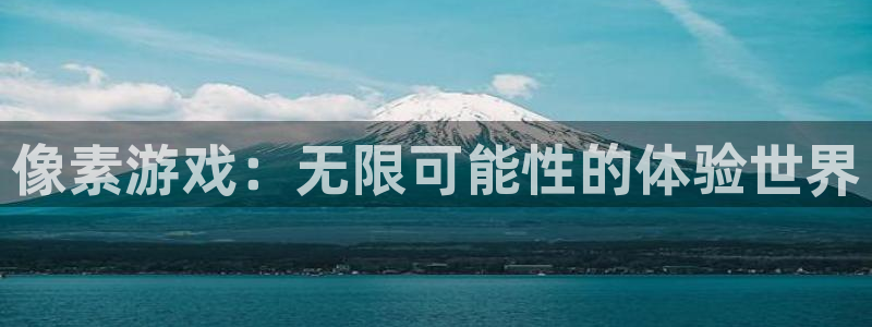雷火竞技官方客服电话：像素游戏：无限可能性的体验世界
